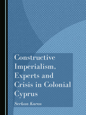 cover image of Constructive Imperialism, Experts and Crisis in Colonial Cyprus